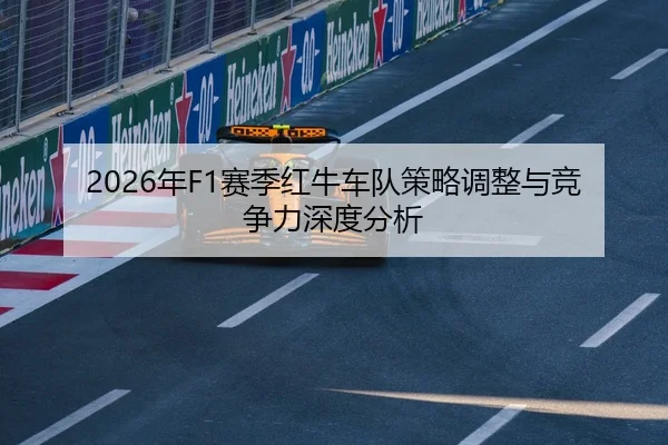 2026年F1赛季红牛车队策略调整与竞争力深度分析