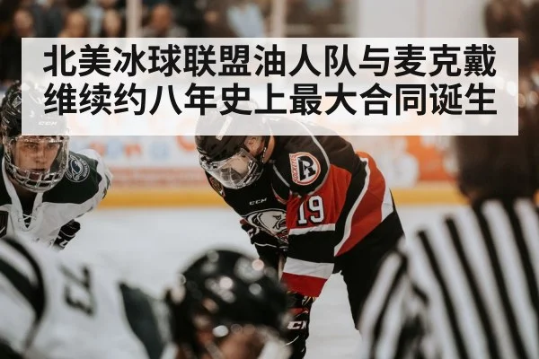北美冰球联盟油人队与麦克戴维续约八年史上最大合同诞生